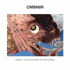 Barker - Look How Hard I've Tried [CMBN8R Remix]