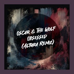 Oscar & The Wolf - Obsessed (Altura Remix)