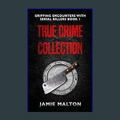 {DOWNLOAD} 💖 True Crime Collection: Gripping Encounters With Serial Killers Book 1 (Inside Dark Mi