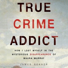 [ACCESS] EBOOK EPUB KINDLE PDF True Crime Addict: How I Lost Myself in the Mysterious Disappearance