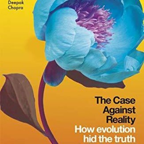 PDF Download The Case Against Reality: How Evolution Hid the Truth from Our Eyes