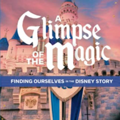 download EPUB 💔 A Glimpse of the Magic: Finding Ourselves in the Disney Story by  Ka