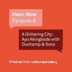 Hear, Now. Episode 8: A Glittering City: Ayo Akingbade with Duchamp & Sons