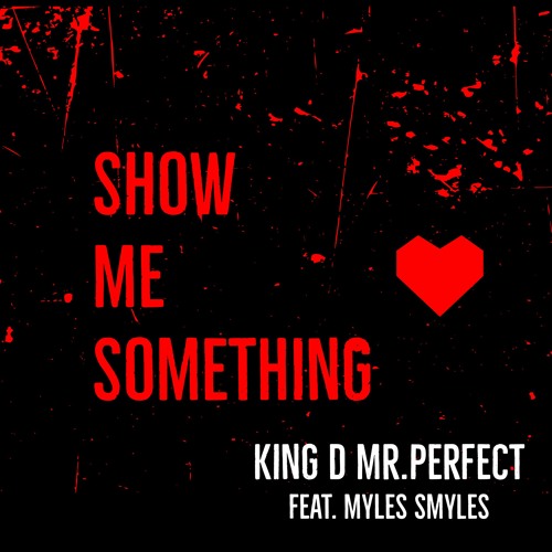 Show Me Something feat. Myles Smyles (Produced by King D Mr. Perfect & Myles Smyles)