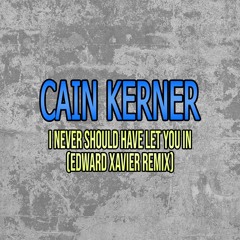 Cain Kerner - I Never Shoud Have Let You In (Edward Xavier Remix)