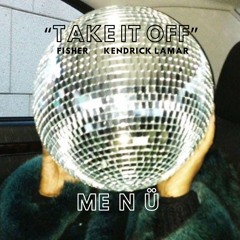Take It Off - Fisher x Kendrick Lamar (ME N Ü REMIX) [TECH HOUSE]