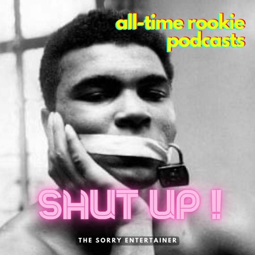 The Sorry Entertainer ***Shut Up !*** All-Time Rookie Podcasts