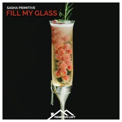 Sasha PRimitive - Fill My Glass (Preview)★OUT 21/01/21★