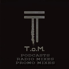 T.o.M. - Radio mixes, Podcasts, Guest Mixes, Promo Mixes
