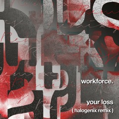 Workforce - Your Loss (Halogenix Remix)