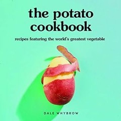 ACCESS EPUB KINDLE PDF EBOOK The Potato Cookbook: Recipes Featuring the World's Great