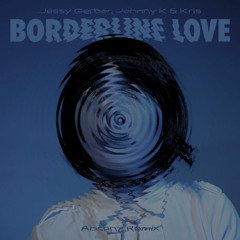 Jessy Gerber, Johnny K & Kris - Borderline Love (Absenz Remix)