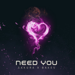 Need You - Sakura x Bakes