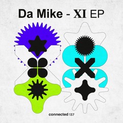 Da Mike- 'XI' EP (connected 137)