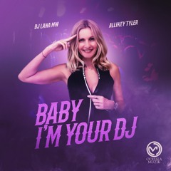 BABY I'M YOUR DJ - DJ LANA MW ft ALLIKEY TYLER