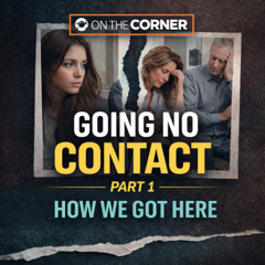 On the Corner.  Going No Contact (Part 1): How We Got Here. 02/02/2026