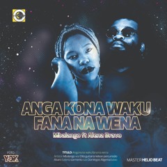 Mbalango - Anga Kona Waku Fana Na Wena ft Alena Bravo