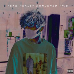 FEAR REALLY MURDERED THIS (prod by FEAR)