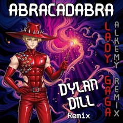 Lady Gaga, ALKEMY - Abracadabra (Dylan Dill Remix) - FREE DOWNLOAD