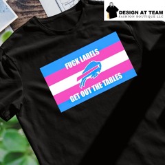 Fuck labels get out the tables Buffalo Bills NFL shirt