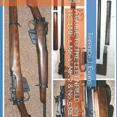 GET EPUB 📂 A GUIDE TO THE LEE ENFIELD .303 RIFLE No. 4 MK. 1, MK. 1*, MK. 2 & No. 5