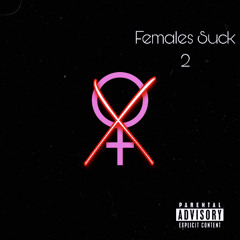 Females Suck 2 (Females Are The Worst Gender) Pt.2