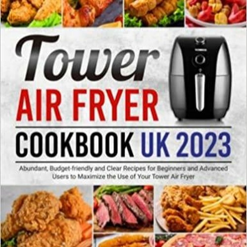 (Read)~ Tower Air Fryer Cookbook UK 2023: Abundant, Budget-friendly and Clear Recipes for Beginners