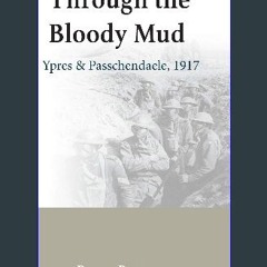 [PDF READ ONLINE] 📚 Through the Bloody Mud - Passchendaele 1917: History of the Third Battle of Yp