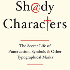 READ PDF 💝 Shady Characters: The Secret Life of Punctuation, Symbols, and Other Typo