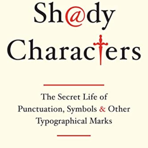 READ PDF 💝 Shady Characters: The Secret Life of Punctuation, Symbols, and Other Typo