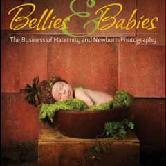 [Download] EPUB 💙 Bellies and Babies: The Business of Maternity and Newborn Photogra