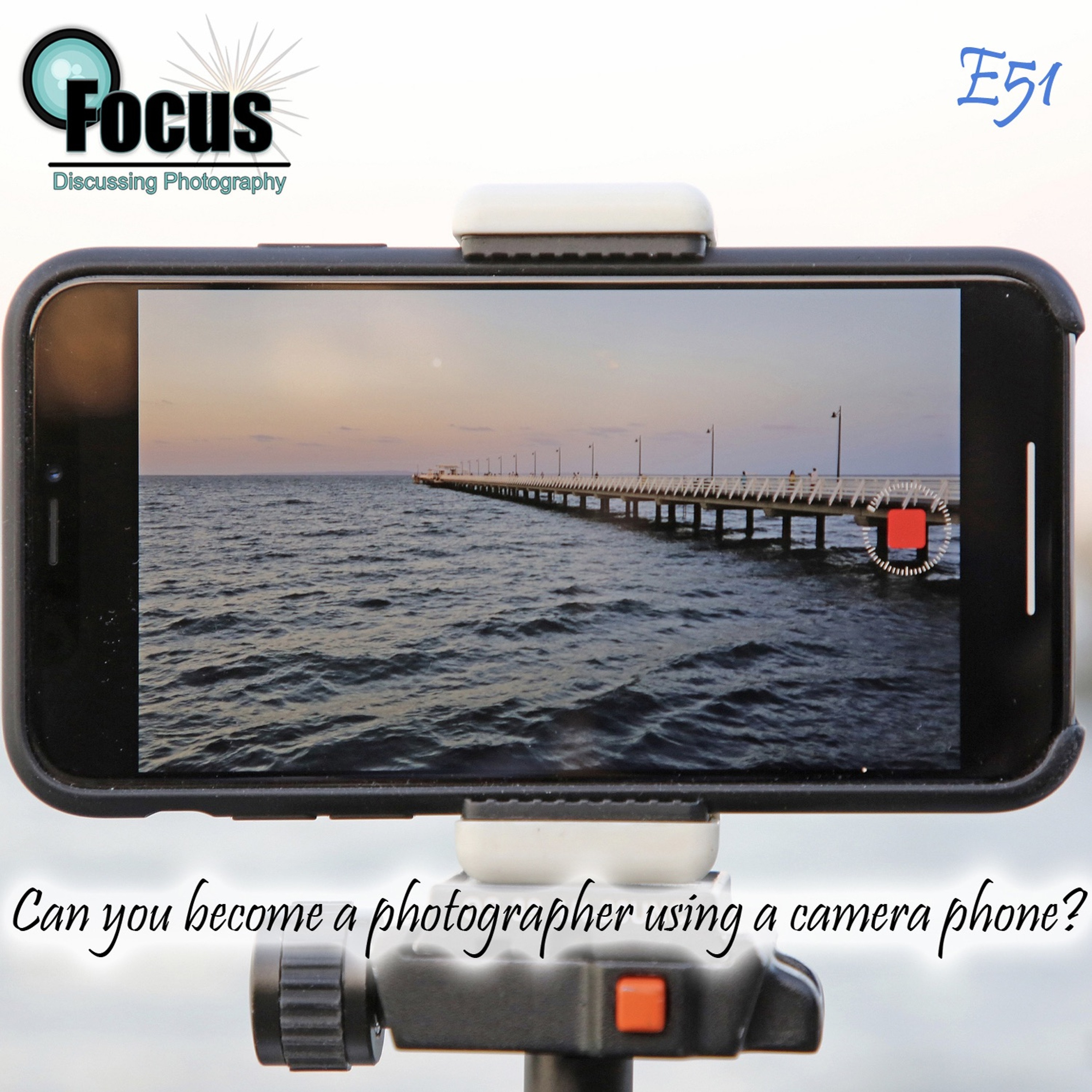 Focus: Photography Podcast with Stephen & Terri ,Can you become a photographer using a camera phone episode artwork
