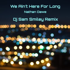 Nathan Dawe - We Ain't Here For Long (Dj Sam Smiley Remix)