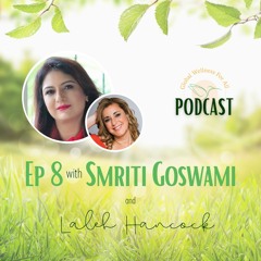 EP 8 Global Wellness for All Podcast with Smriti Goswami and Laleh Hancock