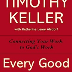 ACCESS PDF 🧡 Every Good Endeavor: Connecting Your Work to God's Work by  Timothy Kel