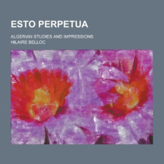 View EPUB ✓ Esto Perpetua; Algerian Studies and Impressions by  Hilaire Belloc [PDF E