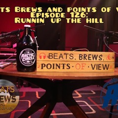 episode 126 "Runnin Up The Hill" Beats, Brews & Points of View Podcast