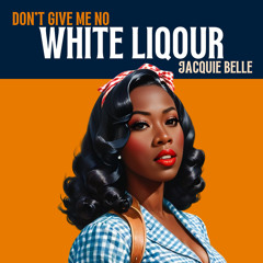 Don't Give Me No White Liqour