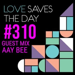 Episode 310: LOVESAVESTHEDAY#310 GUEST MIX - AAYBEE