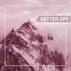 MOGI & LPK - Better Off (Mathew Crash Remix)