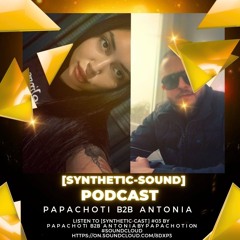 [SYNTHET1C-CAST] #03 by P a p a c h o ti  b2b  A n t o n i a