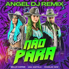 Ana Castela , Belle Kaffer, Charles New - Não Para (Angel DJ Remix) FILTERED