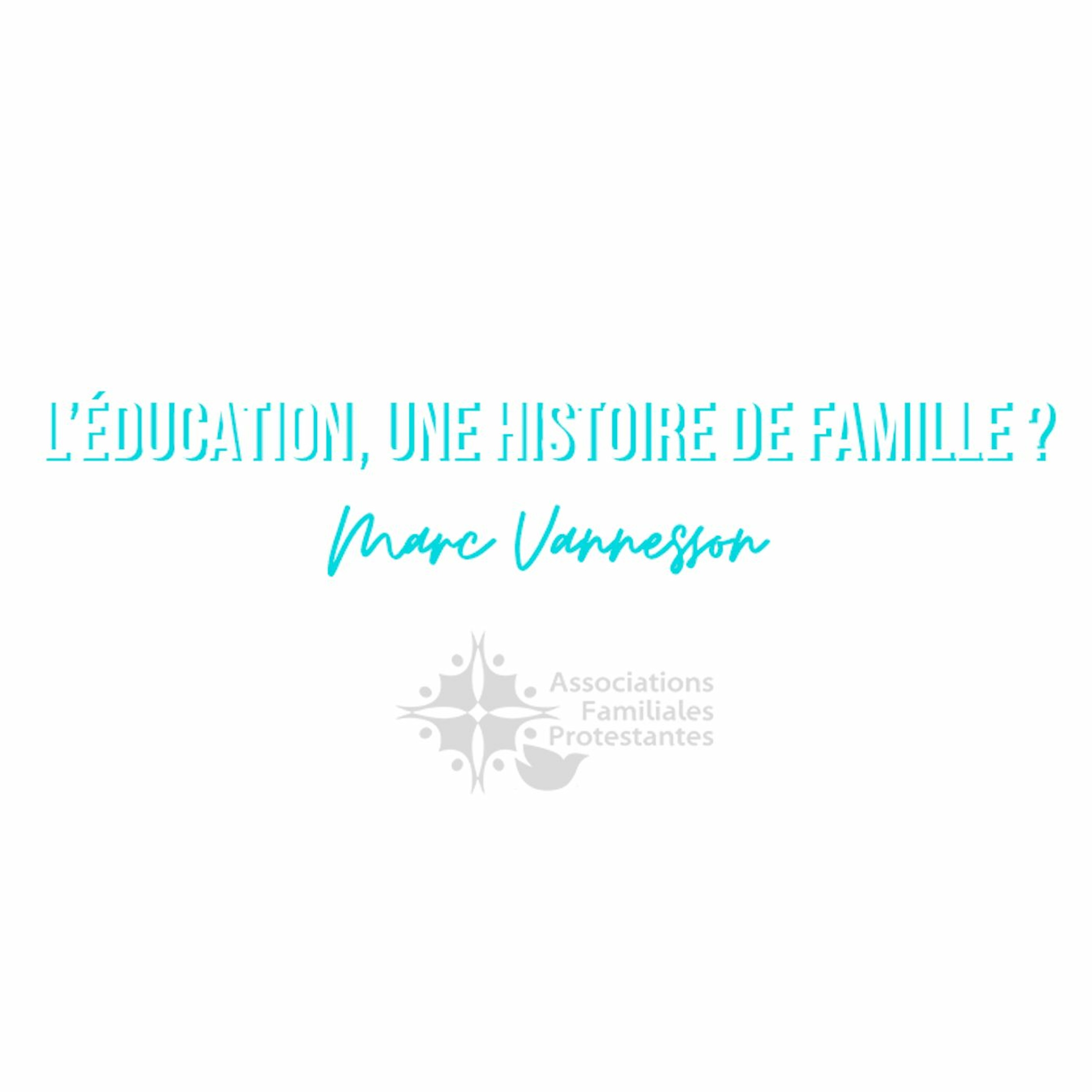 L'éducation, une histoire de famille ? Conférence de Marc Vannesson - Podcast