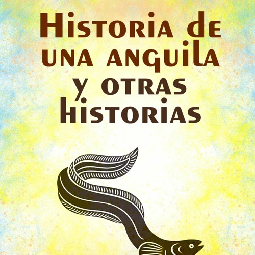 Stream HISTORIA DE UNA ANGUILA Y OTRAS HISTORIAS from AUDIOTECA