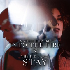 Into The Fire X Stay - Matisse & Sadko X The Kid Laroi (ALU Edit) FULL