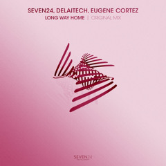 Seven24 & Delaitech & Eugene Cortez - Long Way Home (Original Mix)