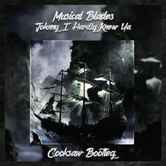 Musical Blades - Johnny I Hardly Knew Ya (Cooksaw Bootleg)