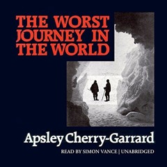 Access EBOOK EPUB KINDLE PDF The Worst Journey in the World by  Apsley Cherry-Garrard