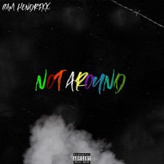NOT AROUND