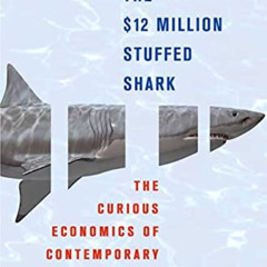 [Download] EPUB 📨 The $12 Million Stuffed Shark: The Curious Economics of Contempora